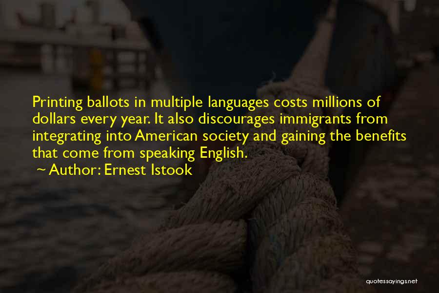 Ernest Istook Quotes: Printing Ballots In Multiple Languages Costs Millions Of Dollars Every Year. It Also Discourages Immigrants From Integrating Into American Society