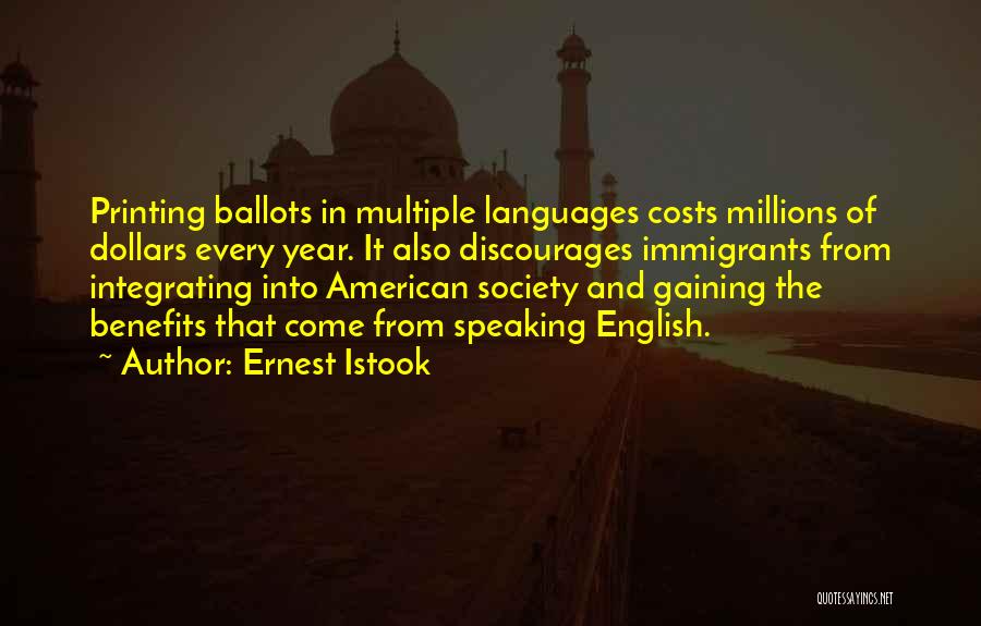 Ernest Istook Quotes: Printing Ballots In Multiple Languages Costs Millions Of Dollars Every Year. It Also Discourages Immigrants From Integrating Into American Society