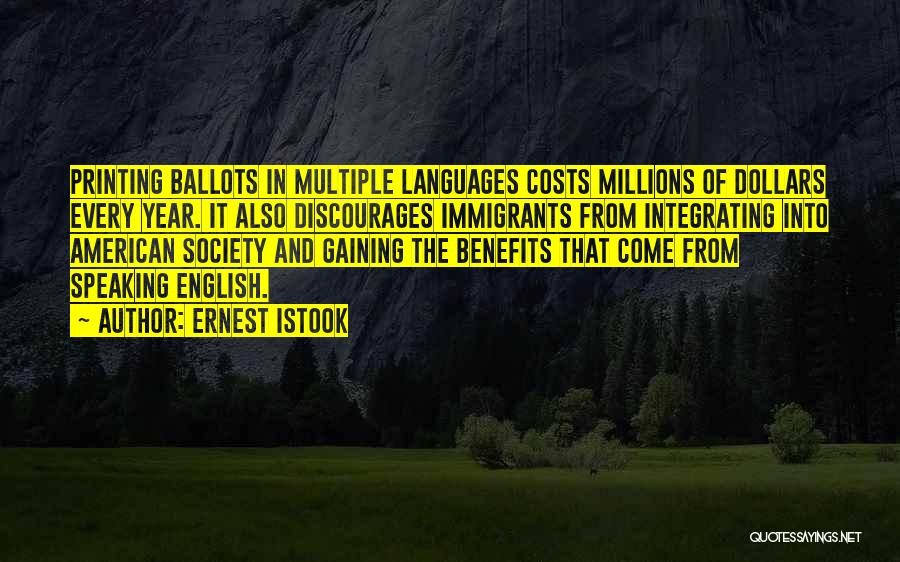 Ernest Istook Quotes: Printing Ballots In Multiple Languages Costs Millions Of Dollars Every Year. It Also Discourages Immigrants From Integrating Into American Society