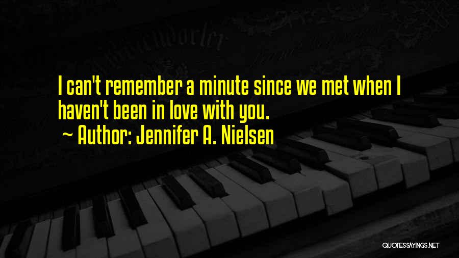 Jennifer A. Nielsen Quotes: I Can't Remember A Minute Since We Met When I Haven't Been In Love With You.