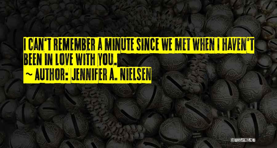 Jennifer A. Nielsen Quotes: I Can't Remember A Minute Since We Met When I Haven't Been In Love With You.