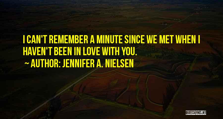 Jennifer A. Nielsen Quotes: I Can't Remember A Minute Since We Met When I Haven't Been In Love With You.