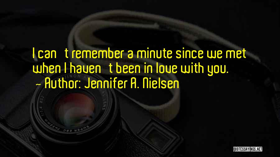 Jennifer A. Nielsen Quotes: I Can't Remember A Minute Since We Met When I Haven't Been In Love With You.