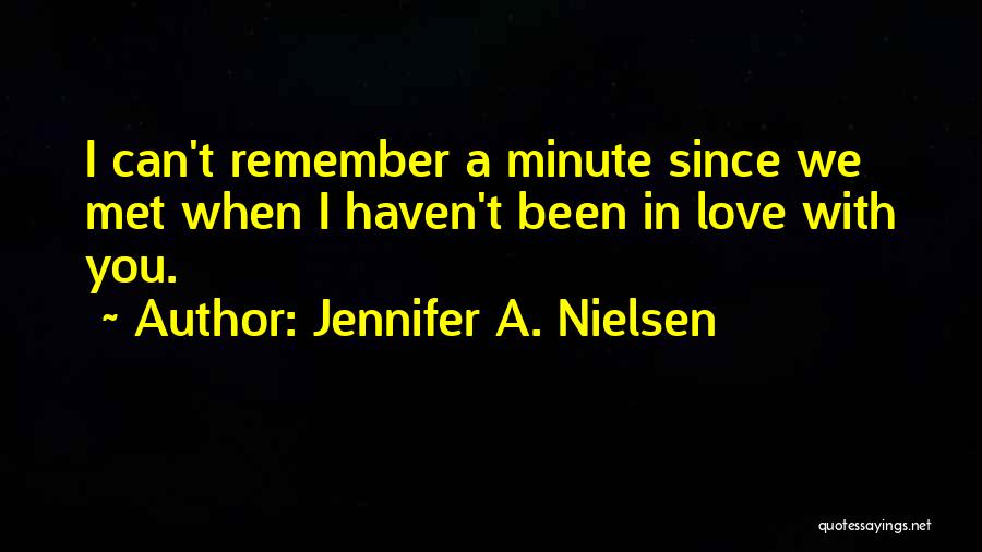 Jennifer A. Nielsen Quotes: I Can't Remember A Minute Since We Met When I Haven't Been In Love With You.