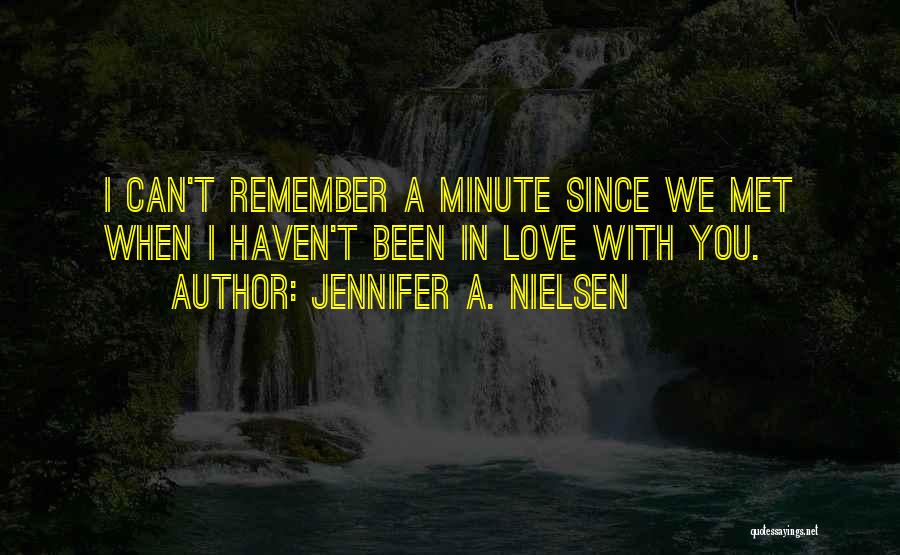 Jennifer A. Nielsen Quotes: I Can't Remember A Minute Since We Met When I Haven't Been In Love With You.