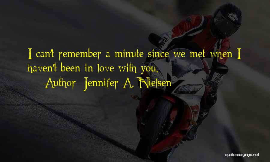 Jennifer A. Nielsen Quotes: I Can't Remember A Minute Since We Met When I Haven't Been In Love With You.