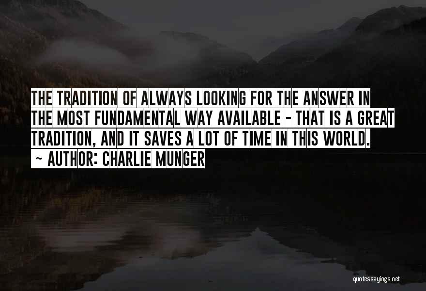 Charlie Munger Quotes: The Tradition Of Always Looking For The Answer In The Most Fundamental Way Available - That Is A Great Tradition,