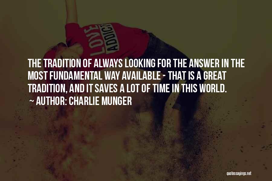 Charlie Munger Quotes: The Tradition Of Always Looking For The Answer In The Most Fundamental Way Available - That Is A Great Tradition,