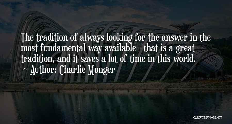 Charlie Munger Quotes: The Tradition Of Always Looking For The Answer In The Most Fundamental Way Available - That Is A Great Tradition,