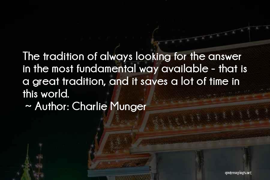 Charlie Munger Quotes: The Tradition Of Always Looking For The Answer In The Most Fundamental Way Available - That Is A Great Tradition,