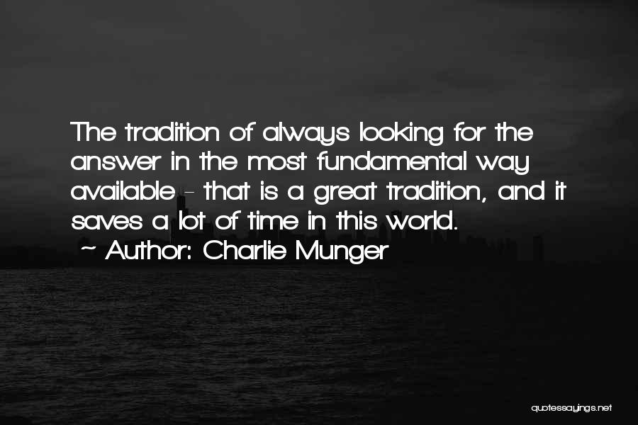 Charlie Munger Quotes: The Tradition Of Always Looking For The Answer In The Most Fundamental Way Available - That Is A Great Tradition,