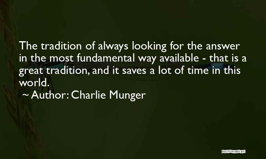 Charlie Munger Quotes: The Tradition Of Always Looking For The Answer In The Most Fundamental Way Available - That Is A Great Tradition,