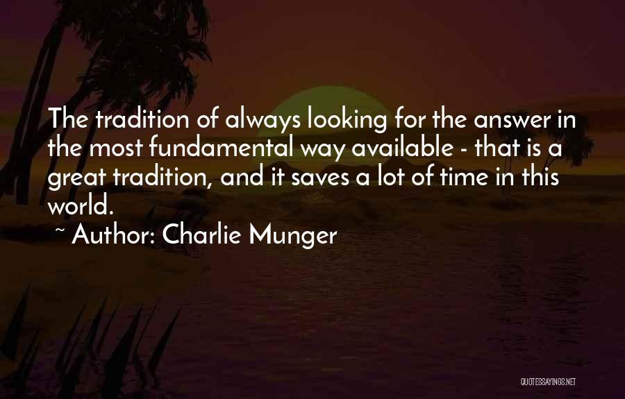 Charlie Munger Quotes: The Tradition Of Always Looking For The Answer In The Most Fundamental Way Available - That Is A Great Tradition,