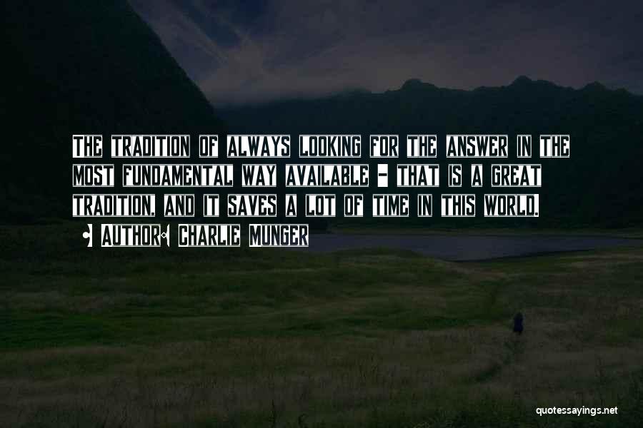 Charlie Munger Quotes: The Tradition Of Always Looking For The Answer In The Most Fundamental Way Available - That Is A Great Tradition,