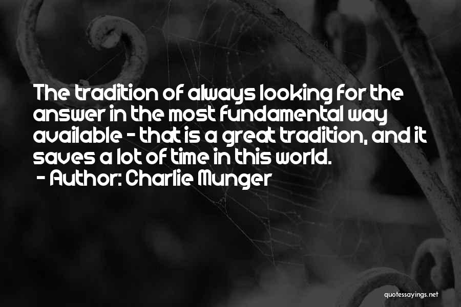 Charlie Munger Quotes: The Tradition Of Always Looking For The Answer In The Most Fundamental Way Available - That Is A Great Tradition,