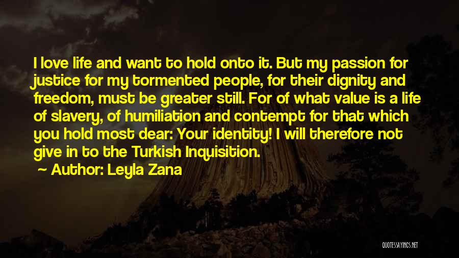 Leyla Zana Quotes: I Love Life And Want To Hold Onto It. But My Passion For Justice For My Tormented People, For Their