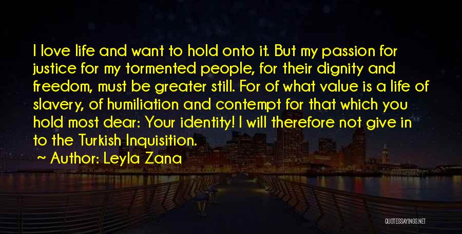 Leyla Zana Quotes: I Love Life And Want To Hold Onto It. But My Passion For Justice For My Tormented People, For Their