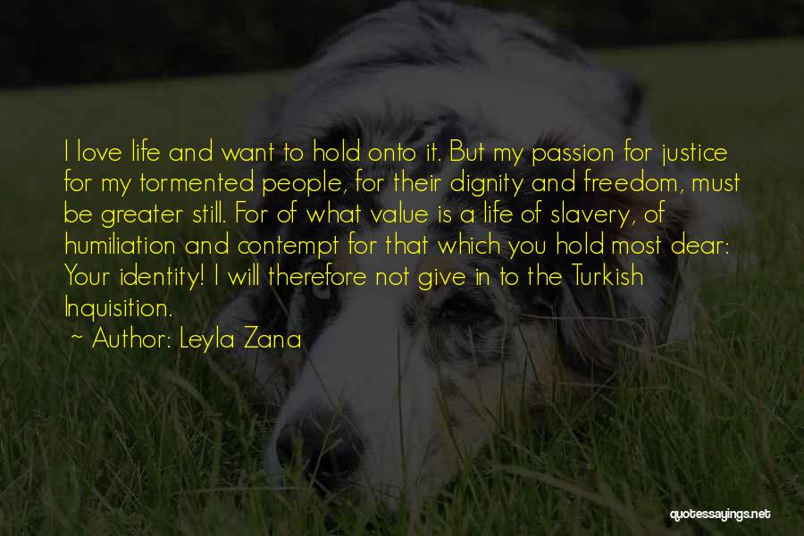 Leyla Zana Quotes: I Love Life And Want To Hold Onto It. But My Passion For Justice For My Tormented People, For Their