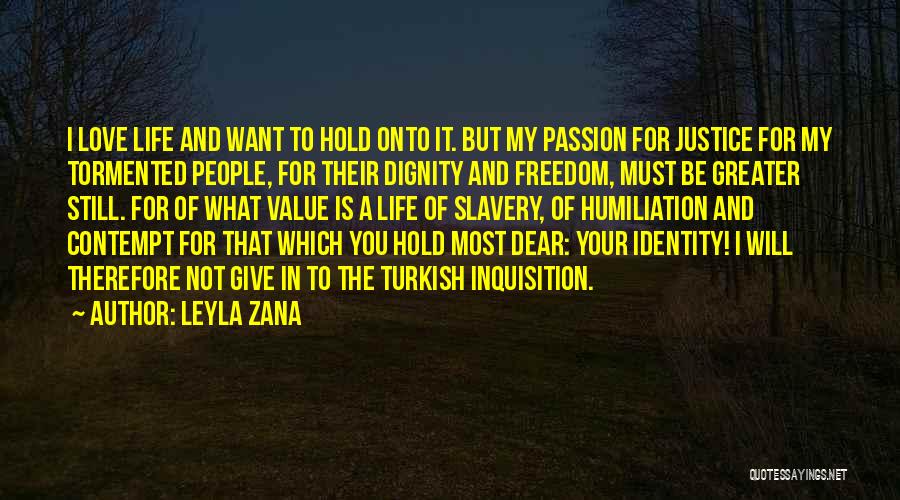 Leyla Zana Quotes: I Love Life And Want To Hold Onto It. But My Passion For Justice For My Tormented People, For Their