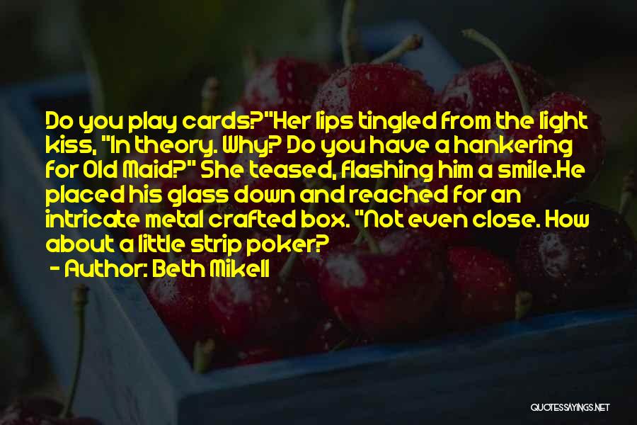 Beth Mikell Quotes: Do You Play Cards?her Lips Tingled From The Light Kiss, In Theory. Why? Do You Have A Hankering For Old