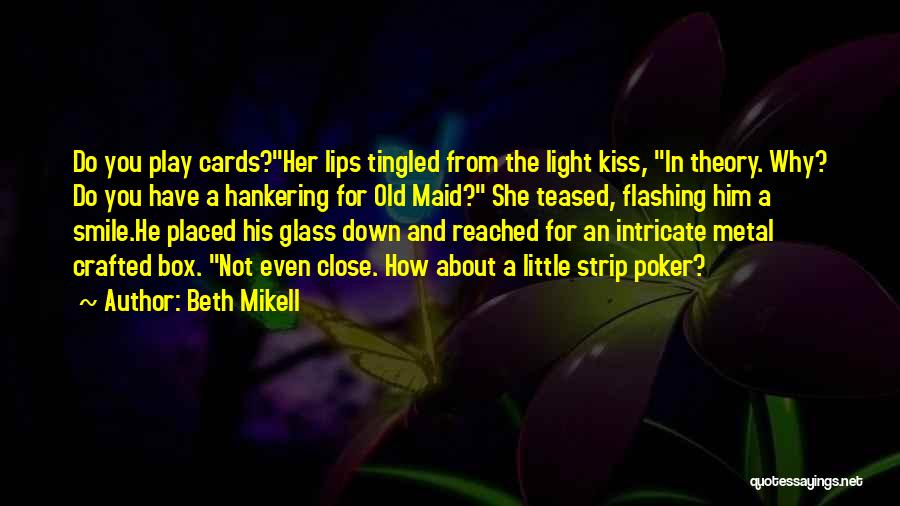 Beth Mikell Quotes: Do You Play Cards?her Lips Tingled From The Light Kiss, In Theory. Why? Do You Have A Hankering For Old