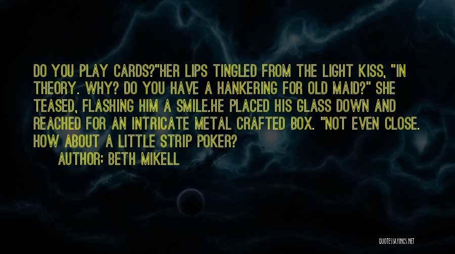 Beth Mikell Quotes: Do You Play Cards?her Lips Tingled From The Light Kiss, In Theory. Why? Do You Have A Hankering For Old