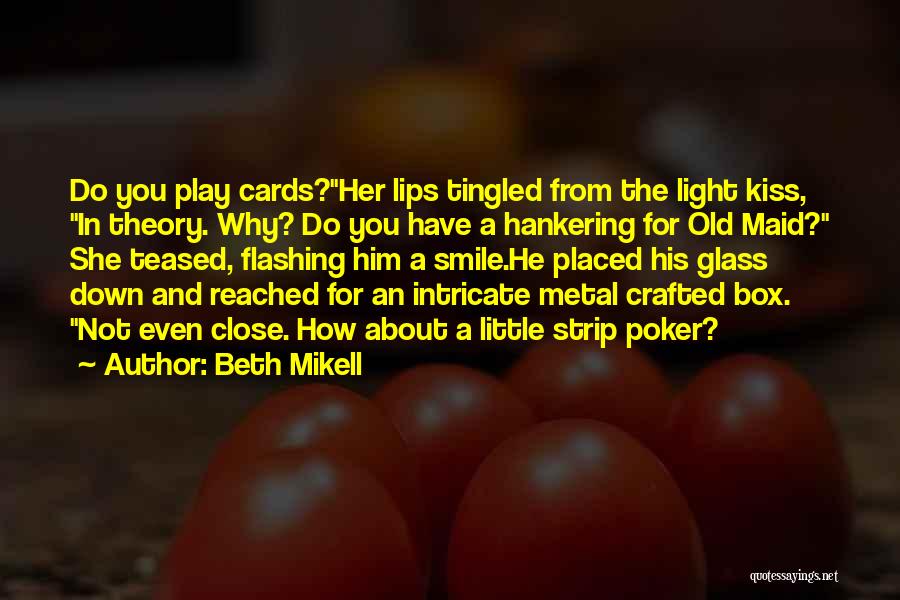 Beth Mikell Quotes: Do You Play Cards?her Lips Tingled From The Light Kiss, In Theory. Why? Do You Have A Hankering For Old