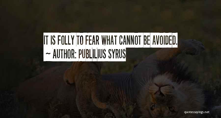 Publilius Syrus Quotes: It Is Folly To Fear What Cannot Be Avoided.