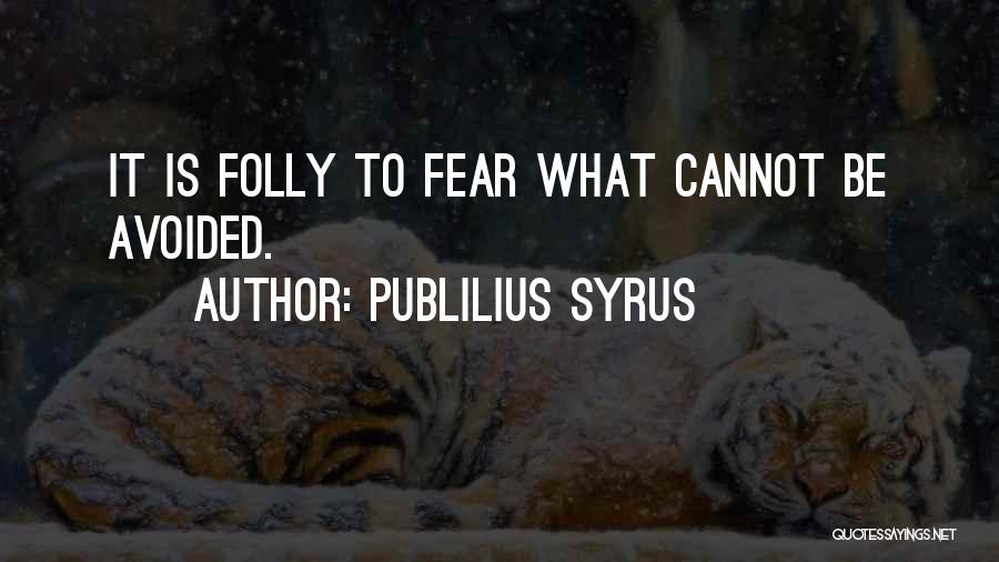 Publilius Syrus Quotes: It Is Folly To Fear What Cannot Be Avoided.