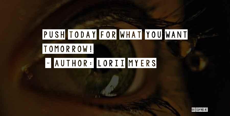 Lorii Myers Quotes: Push Today For What You Want Tomorrow!