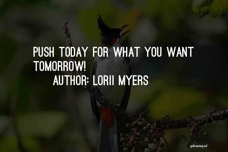Lorii Myers Quotes: Push Today For What You Want Tomorrow!