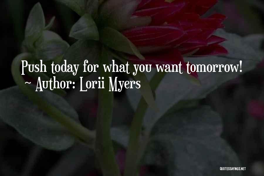 Lorii Myers Quotes: Push Today For What You Want Tomorrow!