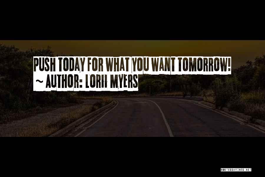 Lorii Myers Quotes: Push Today For What You Want Tomorrow!