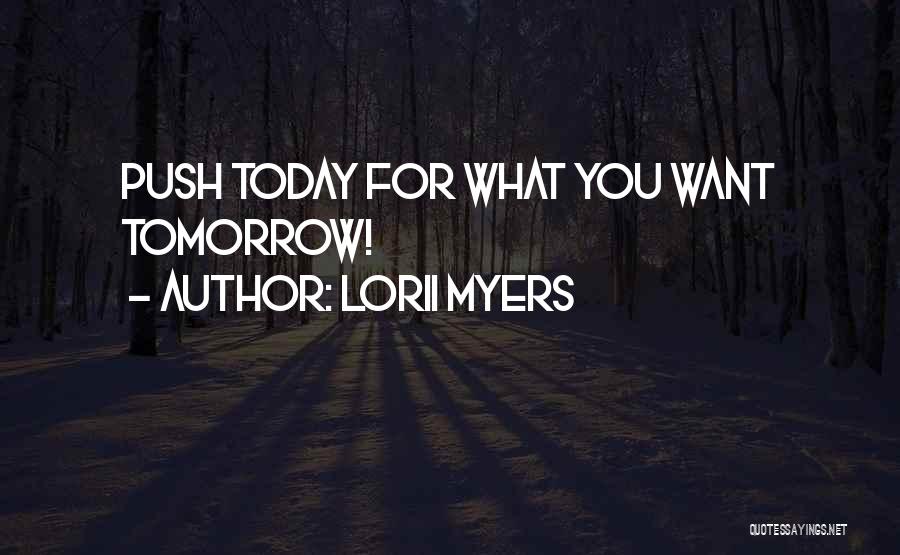 Lorii Myers Quotes: Push Today For What You Want Tomorrow!