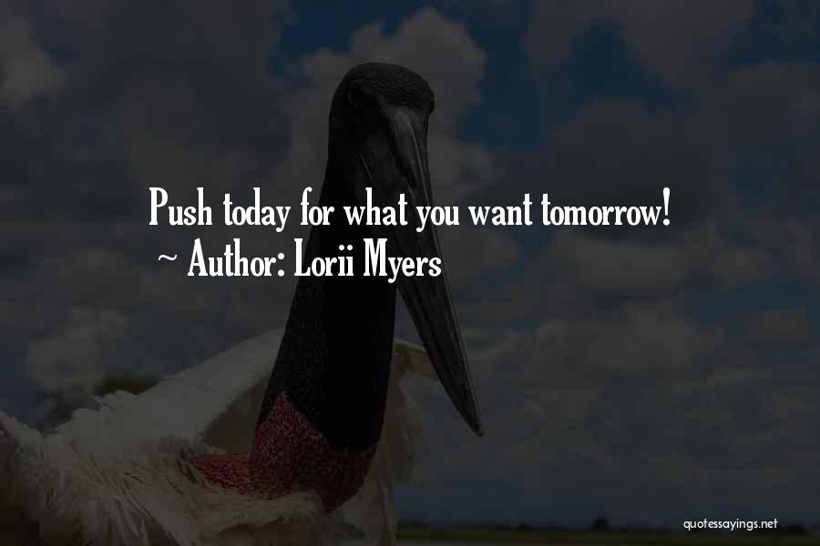 Lorii Myers Quotes: Push Today For What You Want Tomorrow!