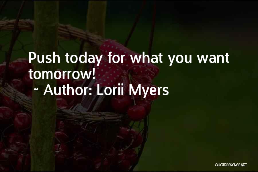Lorii Myers Quotes: Push Today For What You Want Tomorrow!