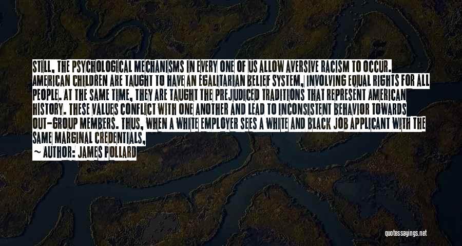 James Pollard Quotes: Still, The Psychological Mechanisms In Every One Of Us Allow Aversive Racism To Occur. American Children Are Taught To Have