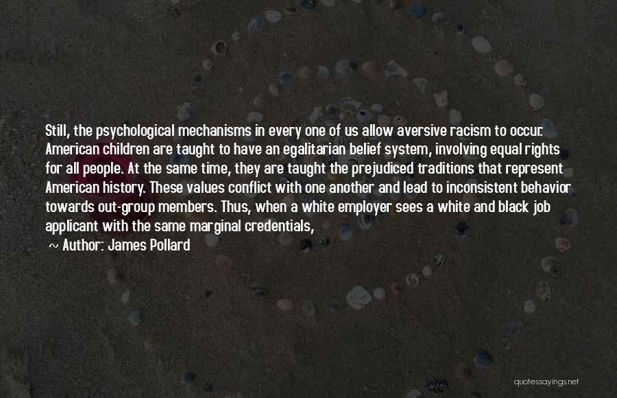 James Pollard Quotes: Still, The Psychological Mechanisms In Every One Of Us Allow Aversive Racism To Occur. American Children Are Taught To Have