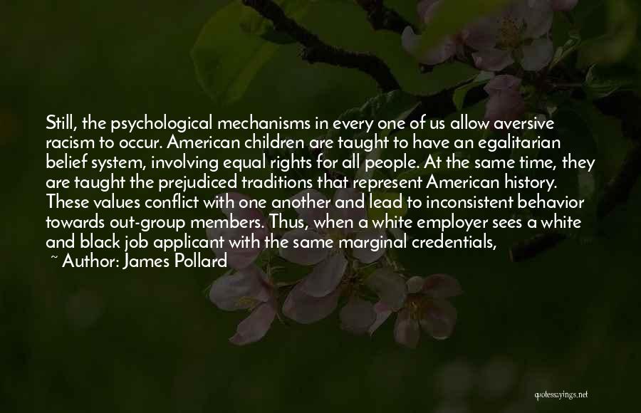 James Pollard Quotes: Still, The Psychological Mechanisms In Every One Of Us Allow Aversive Racism To Occur. American Children Are Taught To Have