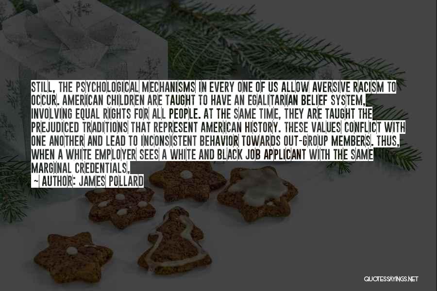 James Pollard Quotes: Still, The Psychological Mechanisms In Every One Of Us Allow Aversive Racism To Occur. American Children Are Taught To Have