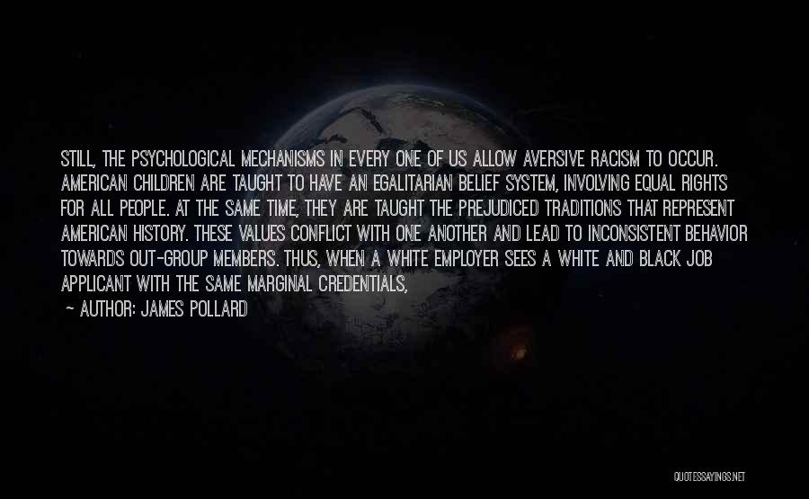 James Pollard Quotes: Still, The Psychological Mechanisms In Every One Of Us Allow Aversive Racism To Occur. American Children Are Taught To Have