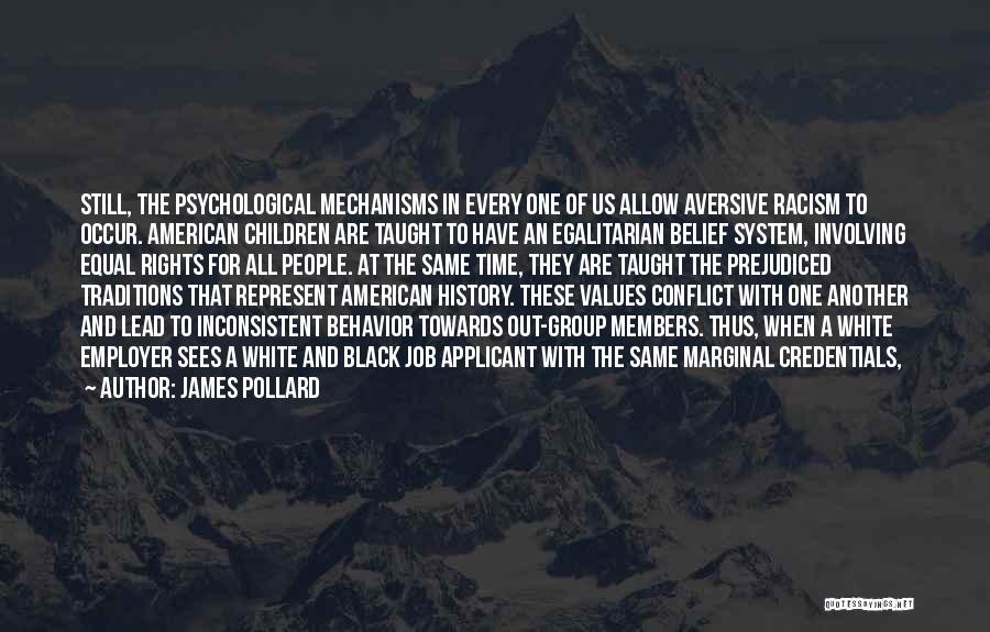 James Pollard Quotes: Still, The Psychological Mechanisms In Every One Of Us Allow Aversive Racism To Occur. American Children Are Taught To Have