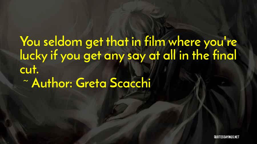 Greta Scacchi Quotes: You Seldom Get That In Film Where You're Lucky If You Get Any Say At All In The Final Cut.