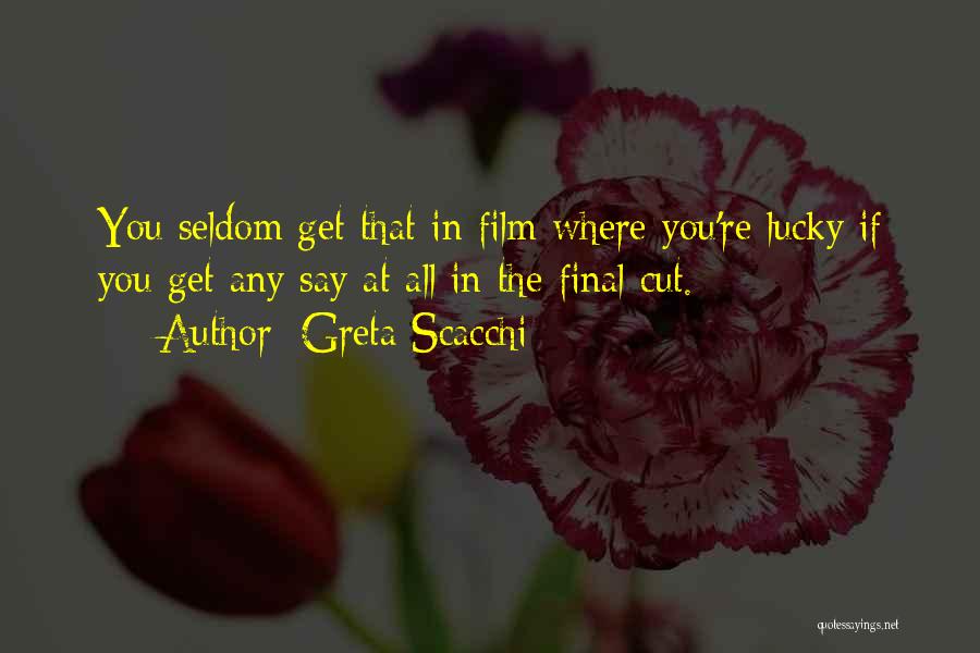 Greta Scacchi Quotes: You Seldom Get That In Film Where You're Lucky If You Get Any Say At All In The Final Cut.