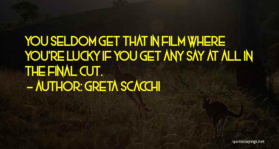 Greta Scacchi Quotes: You Seldom Get That In Film Where You're Lucky If You Get Any Say At All In The Final Cut.