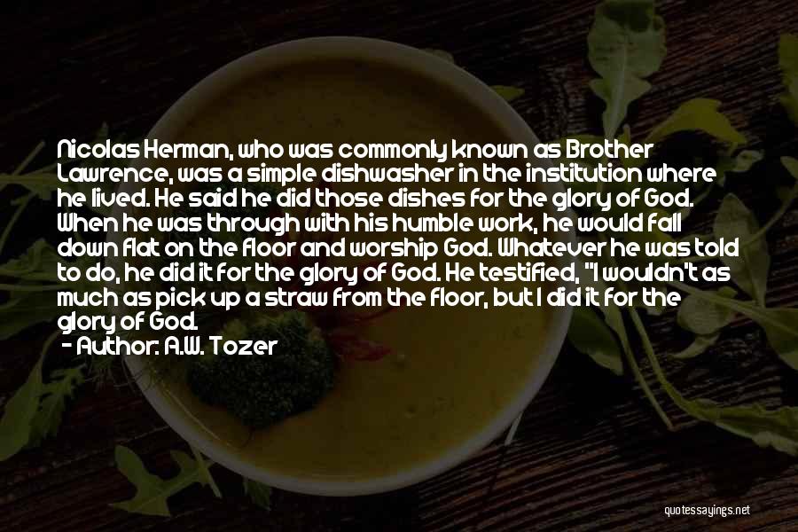 A.W. Tozer Quotes: Nicolas Herman, Who Was Commonly Known As Brother Lawrence, Was A Simple Dishwasher In The Institution Where He Lived. He