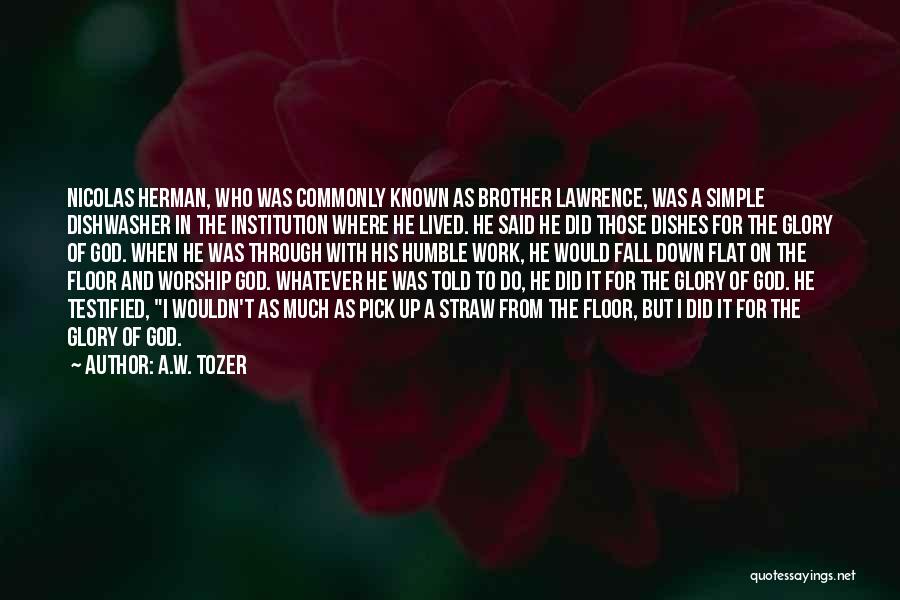 A.W. Tozer Quotes: Nicolas Herman, Who Was Commonly Known As Brother Lawrence, Was A Simple Dishwasher In The Institution Where He Lived. He