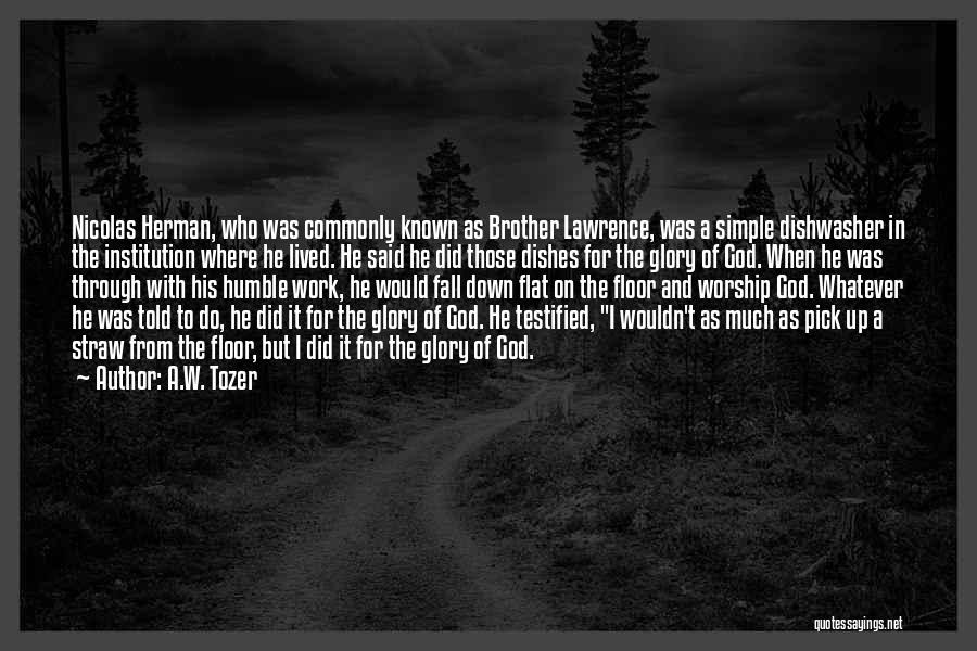 A.W. Tozer Quotes: Nicolas Herman, Who Was Commonly Known As Brother Lawrence, Was A Simple Dishwasher In The Institution Where He Lived. He