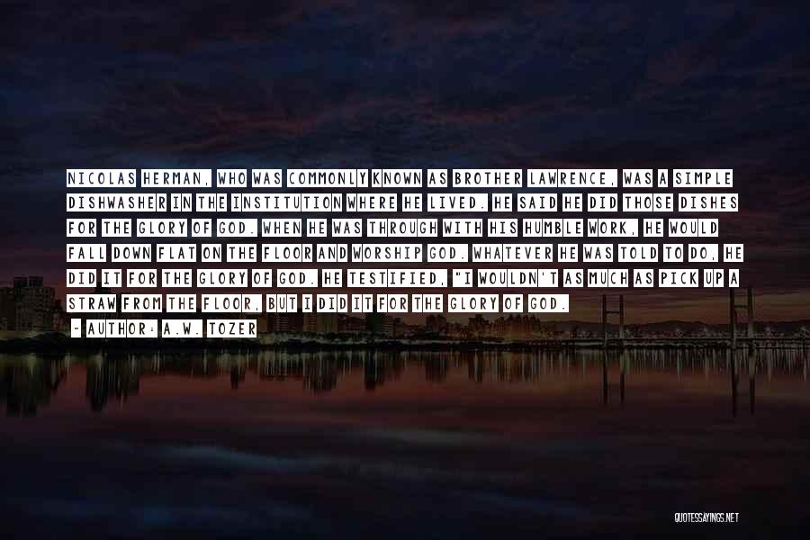 A.W. Tozer Quotes: Nicolas Herman, Who Was Commonly Known As Brother Lawrence, Was A Simple Dishwasher In The Institution Where He Lived. He