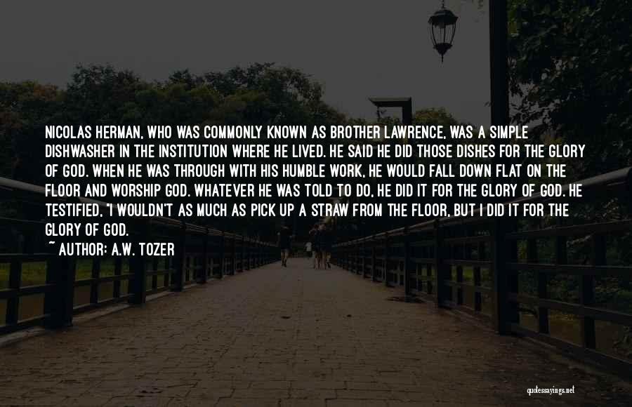 A.W. Tozer Quotes: Nicolas Herman, Who Was Commonly Known As Brother Lawrence, Was A Simple Dishwasher In The Institution Where He Lived. He